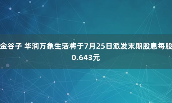 金谷子 华润万象生活将于7月25日派发末期股息每股0.643元