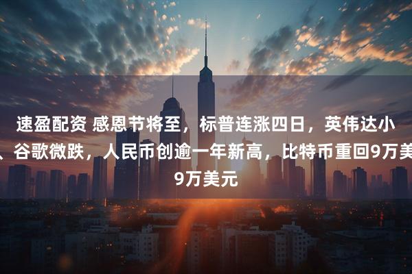 速盈配资 感恩节将至，标普连涨四日，英伟达小涨、谷歌微跌，人民币创逾一年新高，比特币重回9万美元